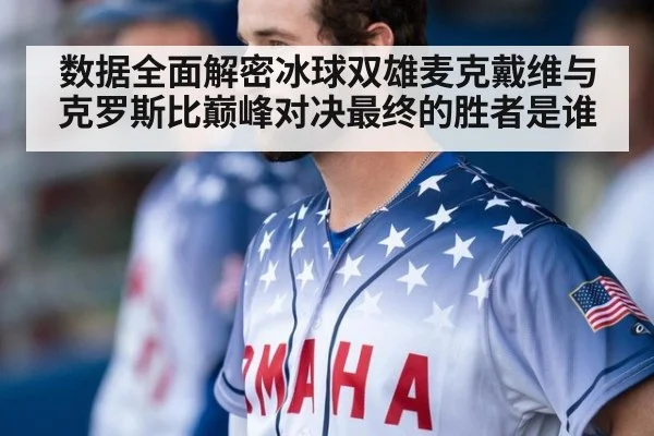 数据全面解密冰球双雄麦克戴维与克罗斯比巅峰对决最终的胜者是谁