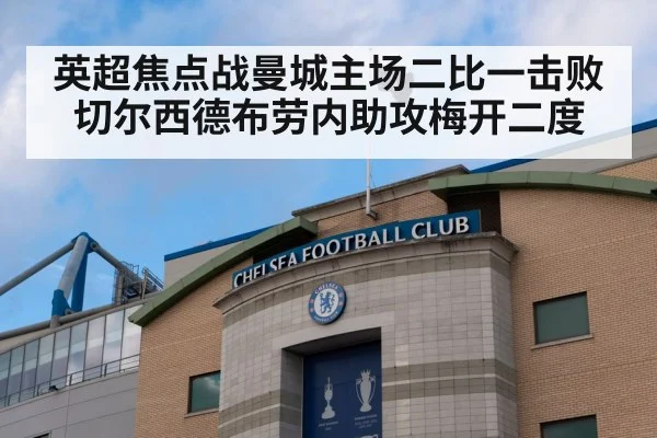 英超焦点战曼城主场二比一击败切尔西德布劳内助攻梅开二度